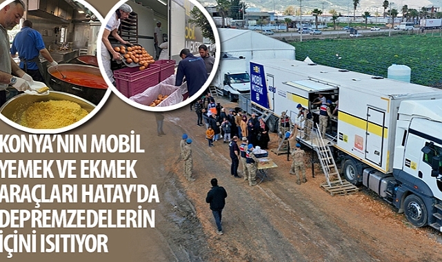 Konya'nın Mobil Yemek ve Ekmek Araçları Hatay'da Depremzedelerin İçini Isıtıyor