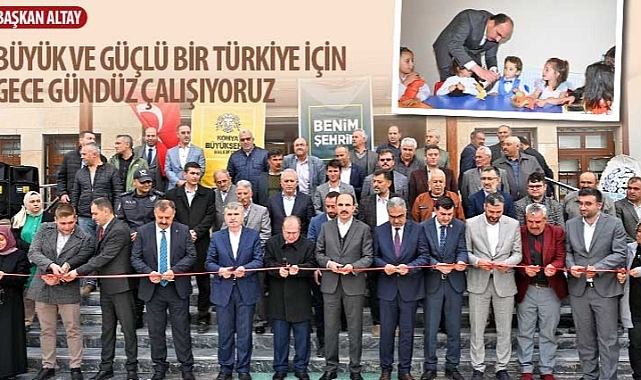 Başkan Altay: “Büyük ve Güçlü Bir Türkiye İçin Gece Gündüz Çalışıyoruz"