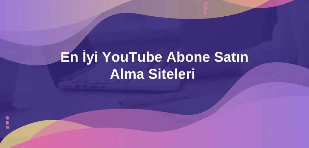 En İyi YouTube Abone Satın Alma Siteleri