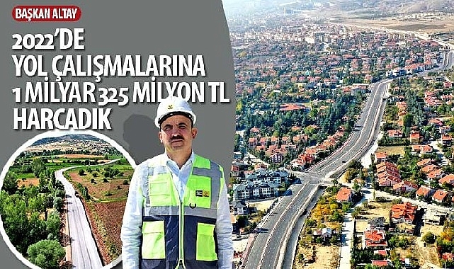 Konya Büyükşehir Belediye Başkanı Uğur İbrahim Altay: “2022'de Yol Çalışmalarına 1 Milyar 325 Milyon TL Harcadık"